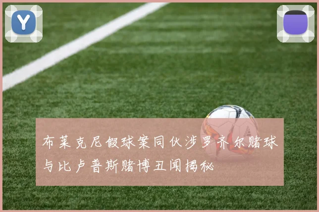 布莱克尼假球案同伙涉罗齐尔赌球与比卢普斯赌博丑闻揭秘