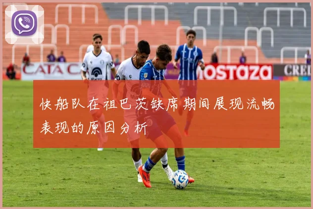 快船队在祖巴茨缺席期间展现流畅表现的原因分析