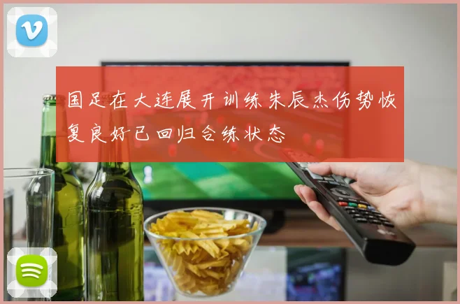 国足在大连展开训练朱辰杰伤势恢复良好已回归合练状态