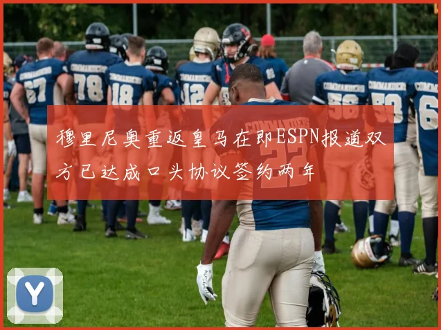 穆里尼奥重返皇马在即ESPN报道双方已达成口头协议签约两年
